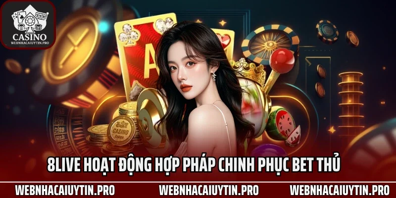 8Live hoạt động hợp pháp chinh phục bet thủ