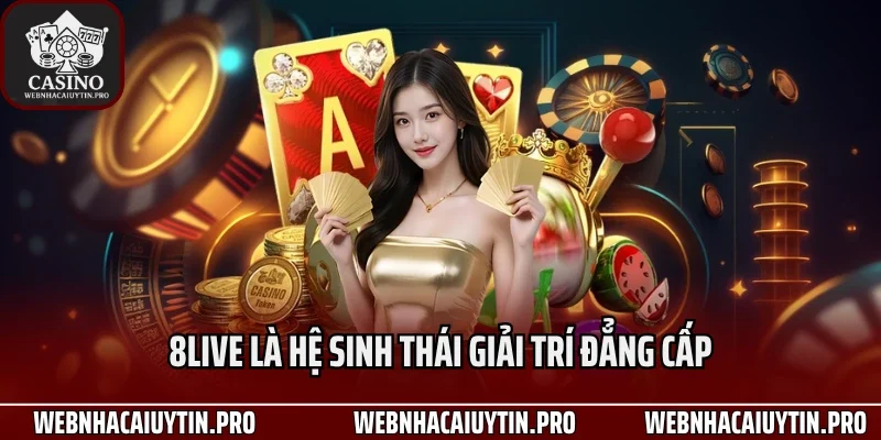 8Live là hệ sinh thái giải trí đẳng cấp