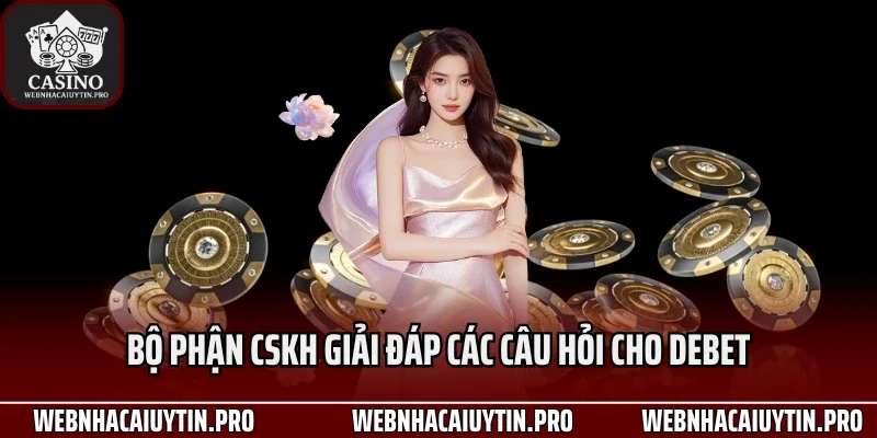 Bộ phận CSKH giải đáp các câu hỏi cho Debet