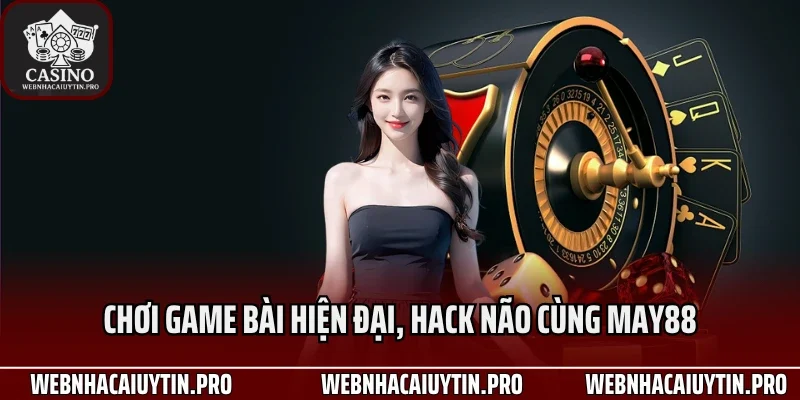 Chơi game bài hiện đại, hack não cùng May88