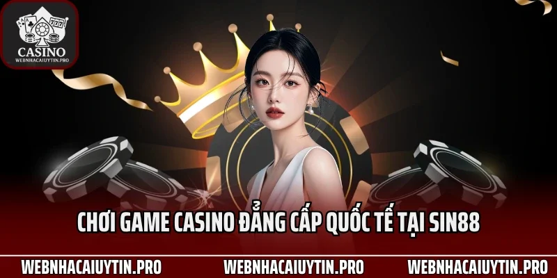 Chơi game casino đẳng cấp quốc tế tại Sin88