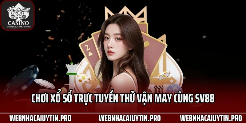 Chơi xổ số trực tuyến thử vận may cùng Sv88