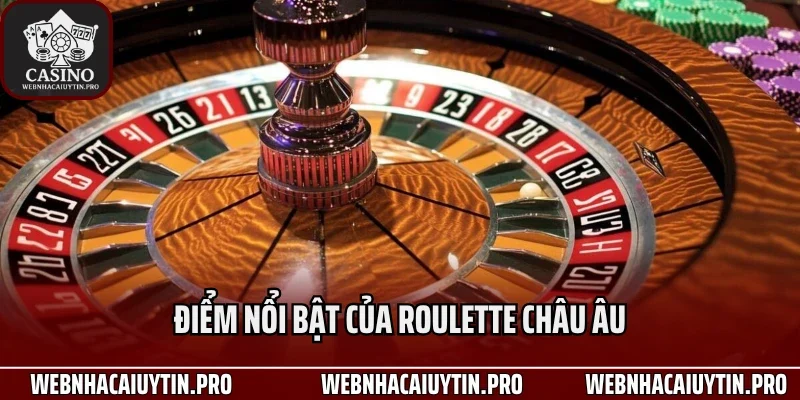 Điểm nổi bật của Roulette châu Âu