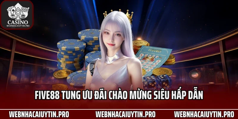 Five88 tung ưu đãi chào mừng siêu hấp dẫn