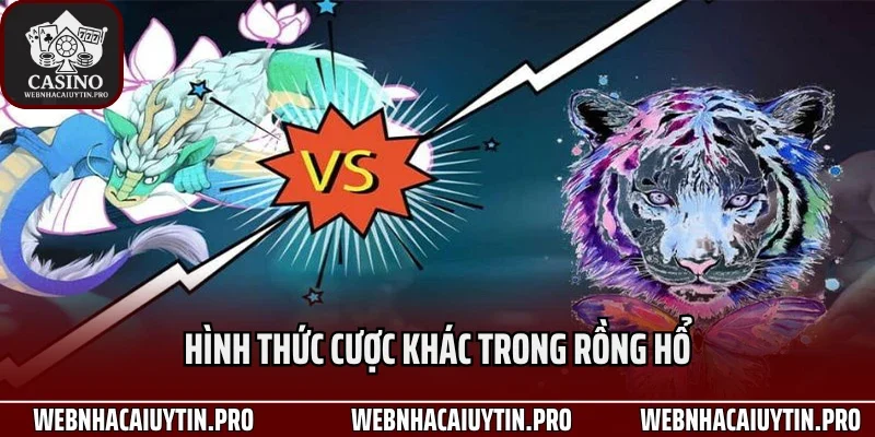 Hình thức cược khác trong rồng hổ