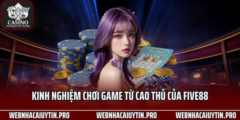 Kinh nghiệm chơi game từ cao thủ của Five88