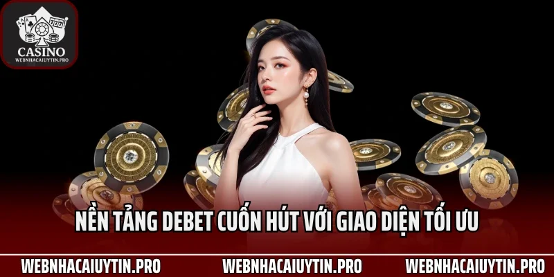 Nền tảng Debet cuốn hút với giao diện tối ưu