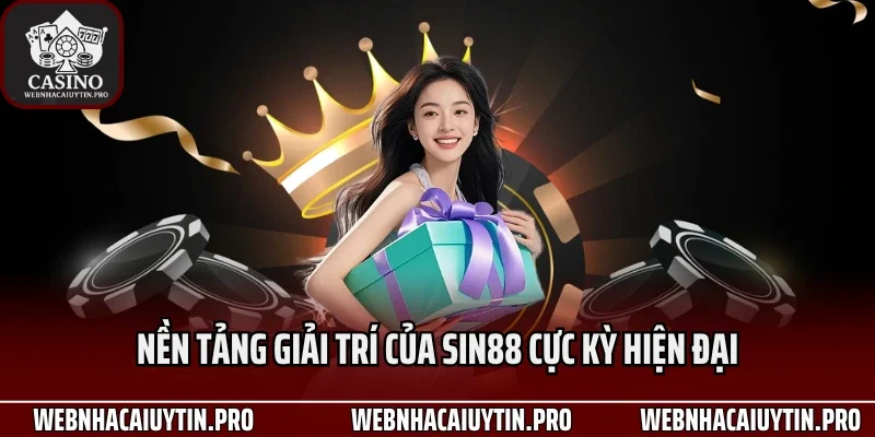 Nền tảng giải trí của Sin88 cực kỳ hiện đại