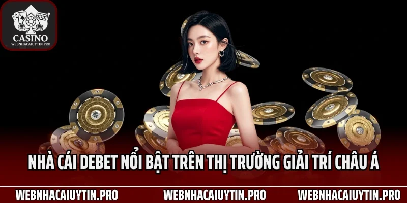 Nhà cái Debet nổi bật trên thị trường giải trí châu Á