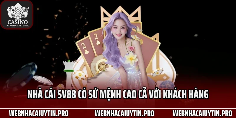 Nhà cái Sv88 có sứ mệnh cao cả với khách hàng