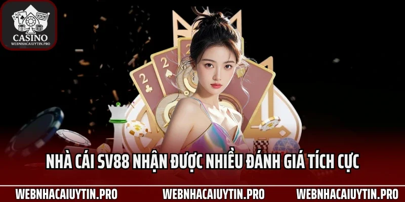Nhà cái Sv88 nhận được nhiều đánh giá tích cực