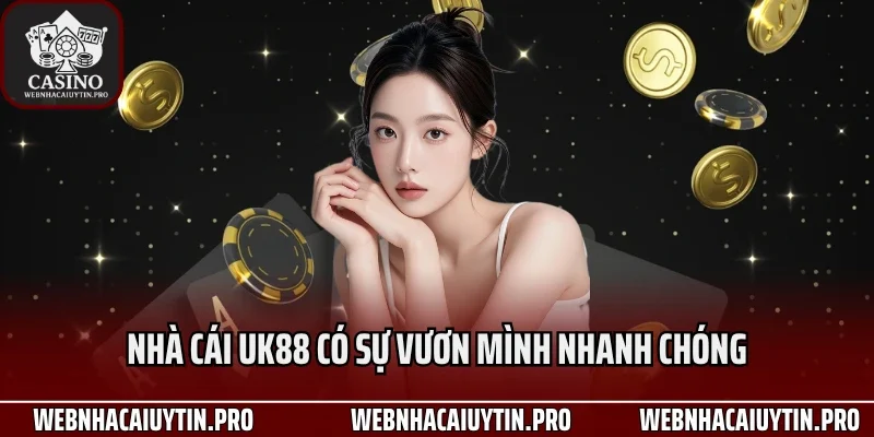 Nhà cái UK88 có sự vươn mình nhanh chóng
