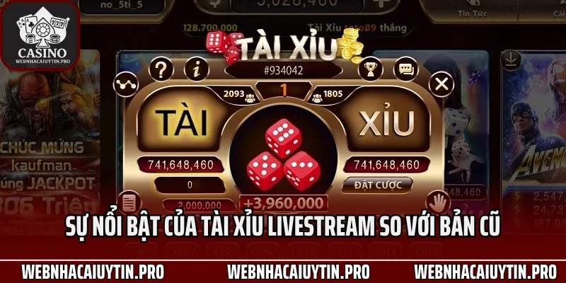 Sự nổi bật của tài xỉu livestream so với bản cũ