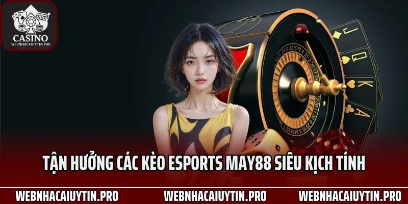 Tận hưởng các kèo Esports May88 siêu kịch tính