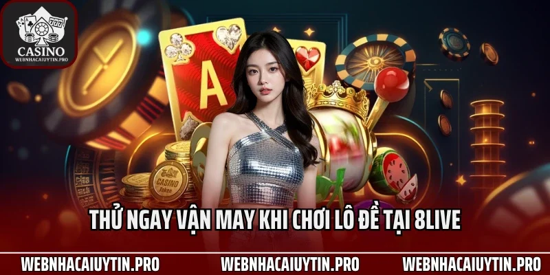 Thử ngay vận may khi chơi lô đề tại 8Live