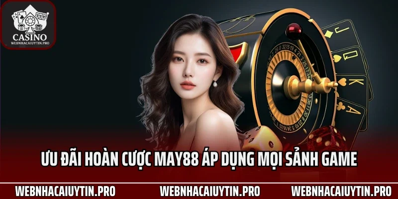 Ưu đãi hoàn cược May88 áp dụng mọi sảnh game