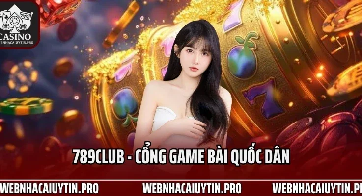 789Club – Cổng Game Bài Quốc Dân, Tung Cơn Mưa Ưu Đãi