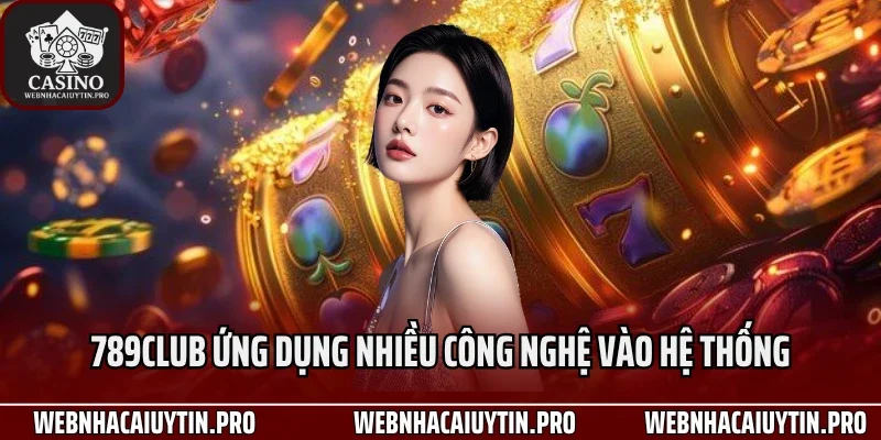 789Club ứng dụng nhiều công nghệ vào hệ thống