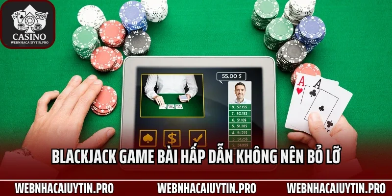 Blackjack game bài hấp dẫn không nên bỏ lỡ