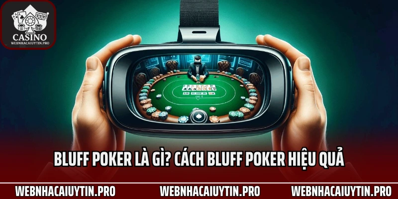 Bluff Poker Là Gì? Cách Bluff Poker Hiệu Quả Khiến Đối Thủ Bỏ Bài Trong 3 Nốt Nhạc