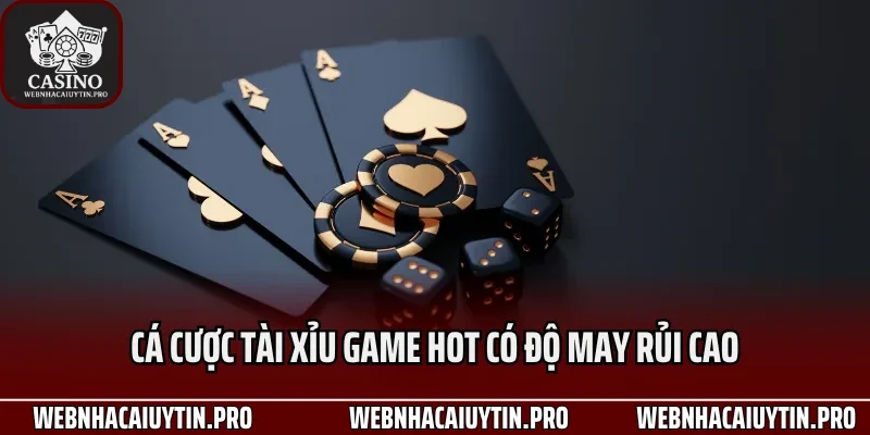 Cá cược tài xỉu game hot có độ may rủi cao