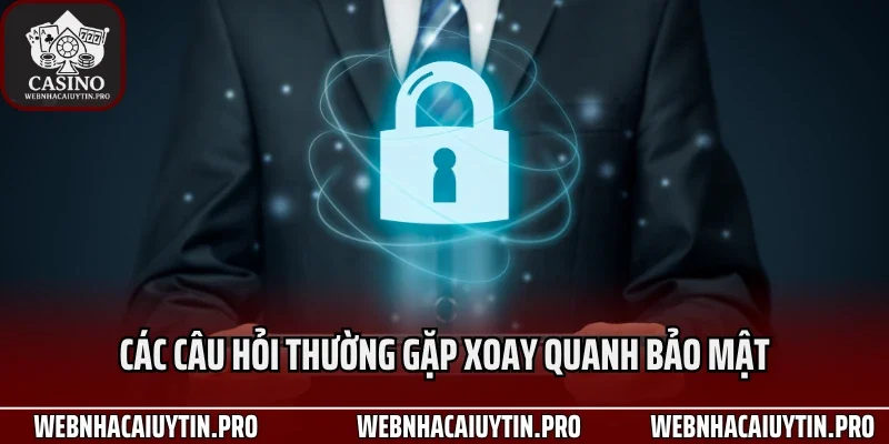 Các câu hỏi thường gặp xoay quanh bảo mật