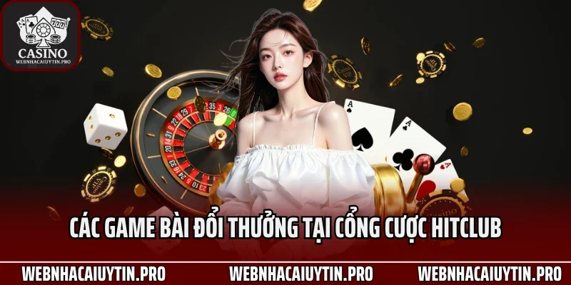 Các game bài đổi thưởng tại cổng cược HitClub