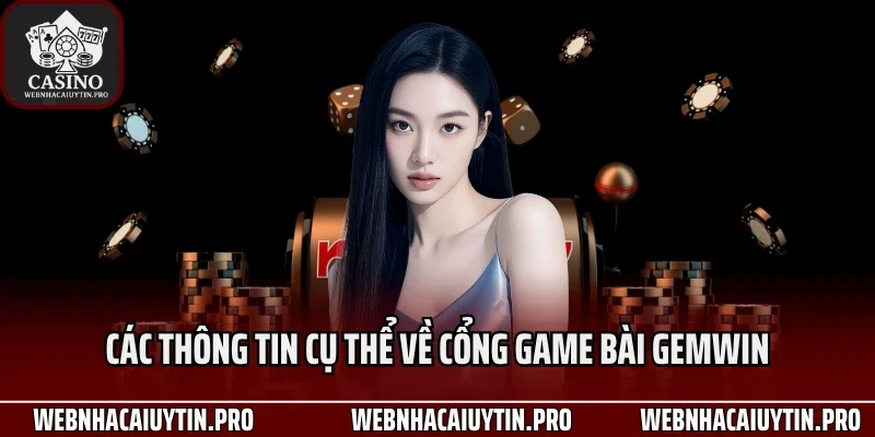 Các thông tin cụ thể về cổng game bài Gemwin