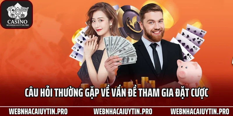 Câu hỏi thường gặp về vấn đề tham gia đặt cược