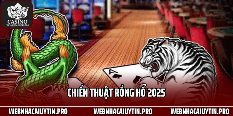 Chiến thuật Rồng Hổ 2025 Chơi Có Kế Hoạch, Thắng Có Lợi Nhuận