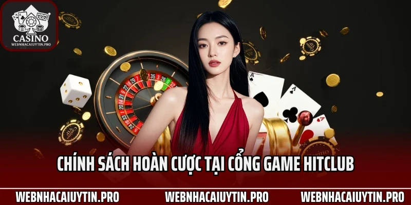 Chính sách hoàn cược tại cổng game HitClub