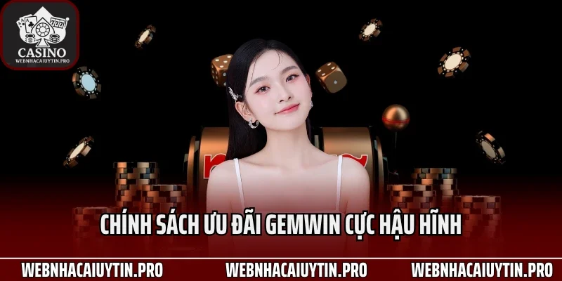 Chính sách ưu đãi Gemwin cực hậu hĩnh
