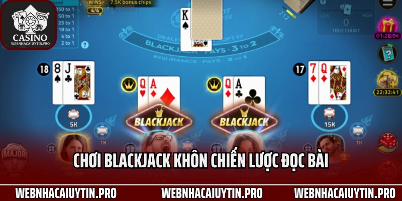 Chơi Blackjack Khôn Với Chiến Lược Đọc Bài Và Tính Xác Suất Chính Xác 100%