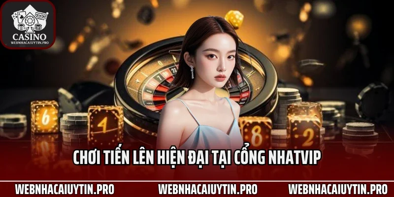 Chơi tiến lên hiện đại tại cổng Nhatvip