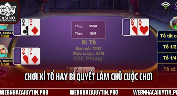 Chơi Xì Tố Hay Với Bí Quyết Số 1 Làm Chủ Cuộc Chơi Và Lật Ngược Thế Cờ