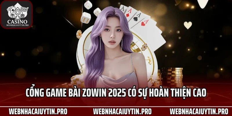 Cổng game bài Zowin 2025 có sự hoàn thiện cao