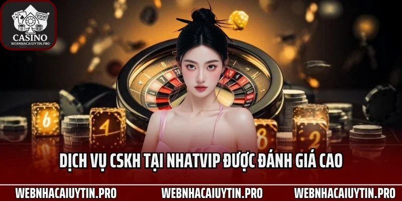 Dịch vụ CSKH tại Nhatvip được đánh giá cao