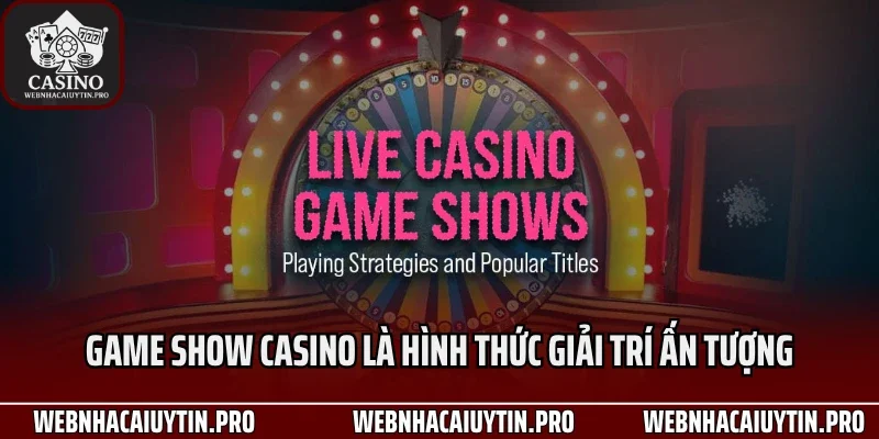 Game show casino là hình thức giải trí ấn tượng