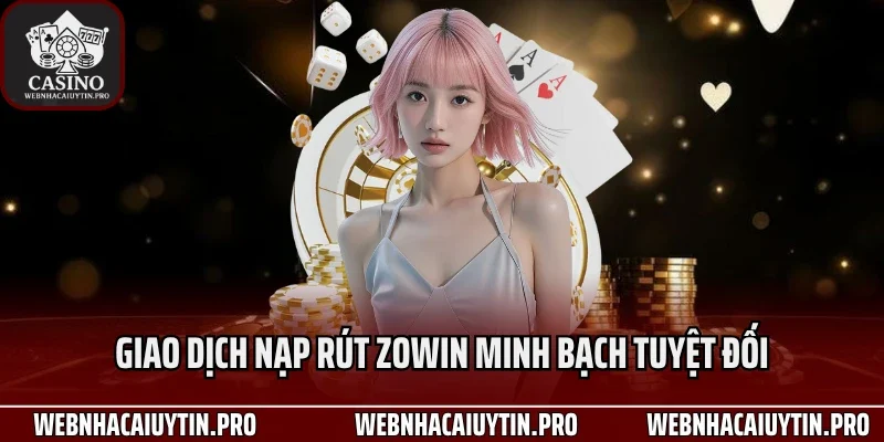 Giao dịch nạp rút Zowin minh bạch tuyệt đối