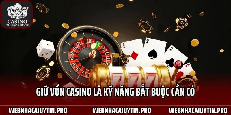 Giữ vốn casino là kỹ năng bắt buộc cần có