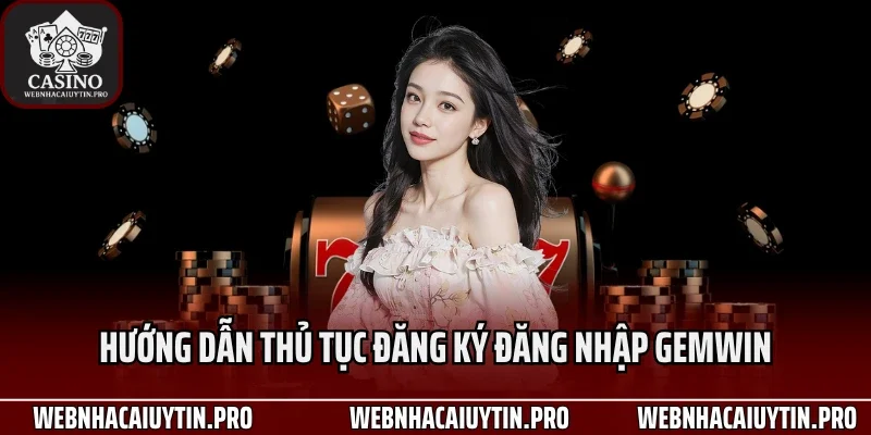 Hướng dẫn thủ tục đăng ký đăng nhập Gemwin