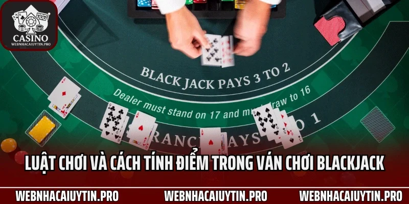 Luật chơi và cách tính điểm trong ván chơi blackjack