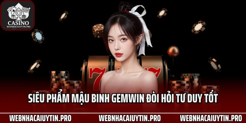 Siêu phẩm mậu binh Gemwin đòi hỏi tư duy tốt