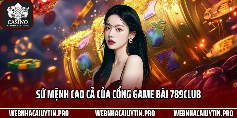 Sứ mệnh cao cả của cổng game bài 789Club
