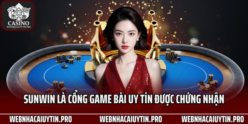 Sunwin là cổng game bài uy tín được chứng nhận