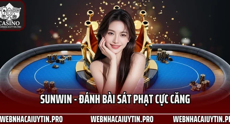 Sunwin – Đánh Bài Sát Phạt Cực Căng, Đổi Thưởng Nhanh Số 1 Thị Trường