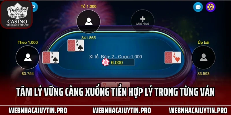 Tâm lý vững càng xuống tiền hợp lý trong từng ván