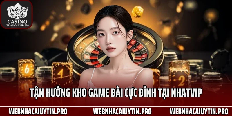 Tận hưởng kho game bài cực đỉnh tại Nhatvip