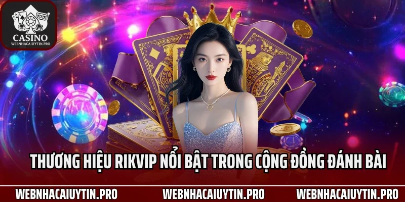 Thương hiệu Rikvip nổi bật trong cộng đồng đánh bài