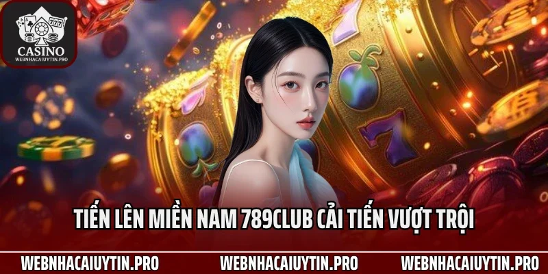 Tiến lên miền Nam 789Club cải tiến vượt trội